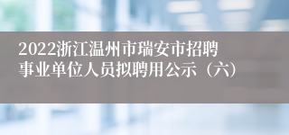 2022浙江温州市瑞安市招聘事业单位人员拟聘用公示（六）