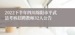 2022下半年四川绵阳市平武县考核招聘教师32人公告