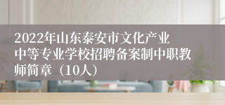 2022年山东泰安市文化产业中等专业学校招聘备案制中职教师简章（10人）