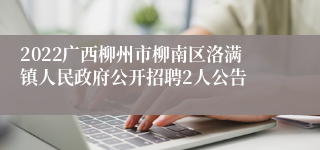 2022广西柳州市柳南区洛满镇人民政府公开招聘2人公告