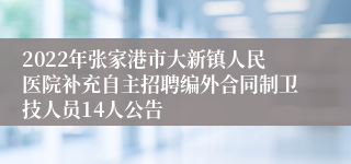 2022年张家港市大新镇人民医院补充自主招聘编外合同制卫技人员14人公告