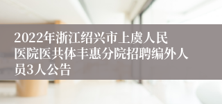 2022年浙江绍兴市上虞人民医院医共体丰惠分院招聘编外人员3人公告