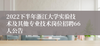 2022下半年浙江大学实验技术及其他专业技术岗位招聘66人公告