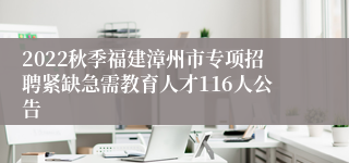 2022秋季福建漳州市专项招聘紧缺急需教育人才116人公告