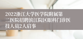 2022浙江大学医学院附属第二医院招聘滨江院区眼科门诊医技人员2人启事