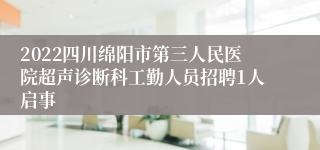 2022四川绵阳市第三人民医院超声诊断科工勤人员招聘1人启事