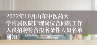 2022年10月山东中医药大学附属医院护理岗位合同制工作人员招聘符合报名条件人员名单通知