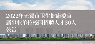 2022年无锡市卫生健康委直属事业单位校园招聘人才30人公告