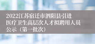 2022江苏宿迁市泗阳县引进医疗卫生高层次人才拟聘用人员公示（第一批次）