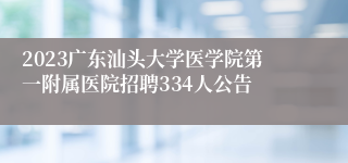 2023广东汕头大学医学院第一附属医院招聘334人公告