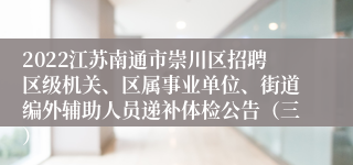 2022江苏南通市崇川区招聘区级机关、区属事业单位、街道编外辅助人员递补体检公告（三）