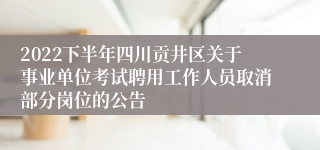 2022下半年四川贡井区关于事业单位考试聘用工作人员取消部分岗位的公告