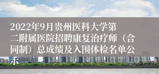 2022年9月贵州医科大学第二附属医院招聘康复治疗师（合同制）总成绩及入围体检名单公示