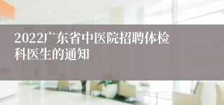 2022广东省中医院招聘体检科医生的通知