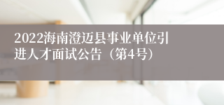 2022海南澄迈县事业单位引进人才面试公告（第4号）