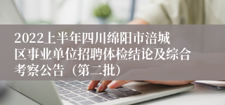 2022上半年四川绵阳市涪城区事业单位招聘体检结论及综合考察公告（第二批）