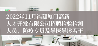 2022年11月福建厦门高新人才开发有限公司招聘检验检测人员、防疫专员及导医导诊若干人公告