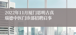 2022年11月厦门思明古真瑞德中医门诊部招聘启事