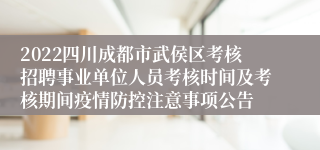 2022四川成都市武侯区考核招聘事业单位人员考核时间及考核期间疫情防控注意事项公告