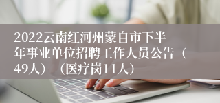 2022云南红河州蒙自市下半年事业单位招聘工作人员公告（49人）（医疗岗11人）