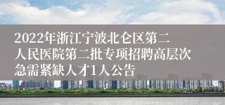 2022年浙江宁波北仑区第二人民医院第二批专项招聘高层次急需紧缺人才1人公告