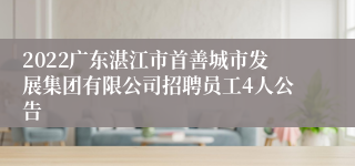 2022广东湛江市首善城市发展集团有限公司招聘员工4人公告