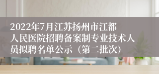 2022年7月江苏扬州市江都人民医院招聘备案制专业技术人员拟聘名单公示（第二批次）