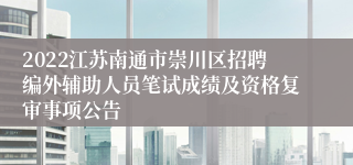 2022江苏南通市崇川区招聘编外辅助人员笔试成绩及资格复审事项公告