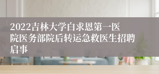 2022吉林大学白求恩第一医院医务部院后转运急救医生招聘启事