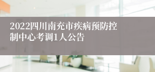 2022四川南充市疾病预防控制中心考调1人公告