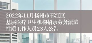 2022年11月扬州市邗江区基层医疗卫生机构招录劳务派遣性质工作人员23人公告