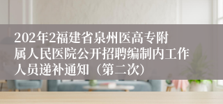 202年2福建省泉州医高专附属人民医院公开招聘编制内工作人员递补通知（第二次）