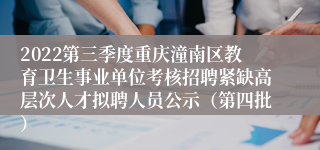 2022第三季度重庆潼南区教育卫生事业单位考核招聘紧缺高层次人才拟聘人员公示（第四批）