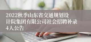 2022秋季山东省交通规划设计院集团有限公司社会招聘补录4人公告