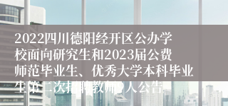 2022四川德阳经开区公办学校面向研究生和2023届公费师范毕业生、优秀大学本科毕业生第二次招聘教师9人公告