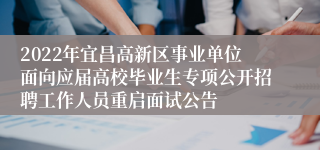 2022年宜昌高新区事业单位面向应届高校毕业生专项公开招聘工作人员重启面试公告