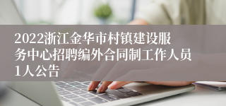 2022浙江金华市村镇建设服务中心招聘编外合同制工作人员1人公告