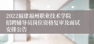 2022福建福州职业技术学院招聘辅导员岗位资格复审及面试安排公告