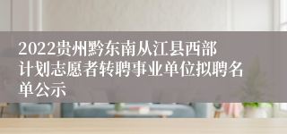 2022贵州黔东南从江县西部计划志愿者转聘事业单位拟聘名单公示