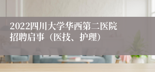 2022四川大学华西第二医院招聘启事（医技、护理）