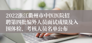 2022浙江衢州市中医医院招聘第四批编外人员面试成绩及入围体检、考核人员名单公布