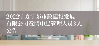 2022宁夏宁东市政建设发展有限公司竞聘中层管理人员3人公告