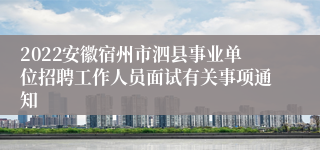 2022安徽宿州市泗县事业单位招聘工作人员面试有关事项通知