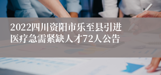 2022四川资阳市乐至县引进医疗急需紧缺人才72人公告