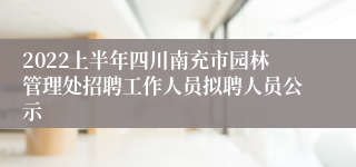 2022上半年四川南充市园林管理处招聘工作人员拟聘人员公示