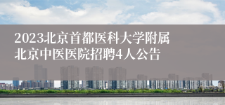 2023北京首都医科大学附属北京中医医院招聘4人公告