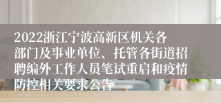 2022浙江宁波高新区机关各部门及事业单位、托管各街道招聘编外工作人员笔试重启和疫情防控相关要求公告