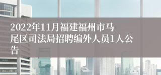 2022年11月福建福州市马尾区司法局招聘编外人员1人公告