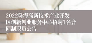 2022珠海高新技术产业开发区创新创业服务中心招聘1名合同制职员公告