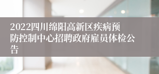 2022四川绵阳高新区疾病预防控制中心招聘政府雇员体检公告